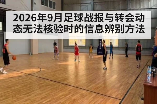 2026年9月足球战报与转会动态无法核验时的信息辨别方法